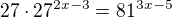 $27\cdot 27^{2x-3}= 81^{3x-5}$