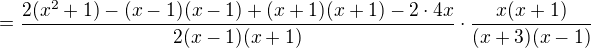 $=\frac{2(x^2+1)-(x-1)(x-1)+(x+1)(x+1)-2\cdot 4x}{2(x-1)(x+1)}\cdot \frac{x(x+1)}{(x+3)(x-1)}$