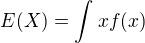 $E(X) = \int_{}^{}xf(x)$