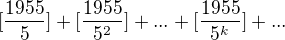 $[\frac {1955} 5]+[\frac {1955} {5^2}]+...+[\frac {1955} {5^k}]+...$