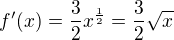 $f'(x)=\frac{3}{2}x^{\frac{1}{2}}=\frac{3}{2}\sqrt{x}$