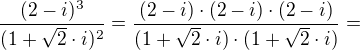$\frac{(2-i)^{3}}{(1+\sqrt{2}\cdot i)^{2}}=\frac{(2-i)\cdot (2-i)\cdot (2-i)}{(1+\sqrt{2}\cdot i)\cdot (1+\sqrt{2}\cdot i)}=$