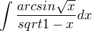 $\int \frac{arcsin \sqrt{x}}{sqrt{1-x}}dx$