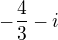 $-\frac43 -i$