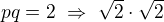 $pq=2\ \Rightarrow\ \sqrt2\cdot\sqrt2$