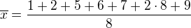 kopírovat do textarea $\overline x=\frac{ 1+2+5+6+7+2\cdot 8+9}{8}$