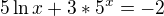 $5\ln x + 3 * 5^{x} = -2$