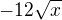 $-12\sqrt{x}$