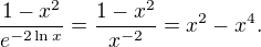 $\frac{1 - x^2}{e^{-2 \ln x}} = \frac{1 - x^2}{x^{-2}} = x^2 - x^4.$