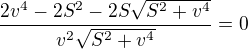 $\frac{2v^4-2S^2-2S\sqrt{S^2+ v^4}}{v^2\sqrt{S^2+ v^4}}=0$