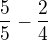 $\frac{5}{5}-\frac{2}{4}$