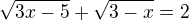 $\sqrt{3x-5}+\sqrt{3-x}=2$