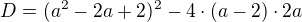 $D=(a^2-2a+2)^2-4 \cdot (a-2) \cdot 2a$