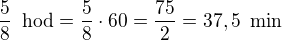 $\frac 58 \enspace \text{hod}=\frac 58\cdot 60=\frac{75}{2}=37,5\enspace \text{min}$