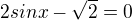 $2sinx-\sqrt2=0$
