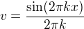 $v=\frac{\sin(2\pi kx)}{2\pi k}$