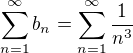$\sum_{n=1}^{\infty }b_n=\sum_{n=1}^{\infty }\frac{1}{n^3}$