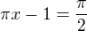 $\pi x-1=\frac{\pi}{2}$