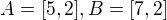 $A=[5,2], B=[7,2]$