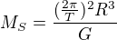 $M_S=\frac{(\frac{2\pi }{T})^2 R^3}{G}$