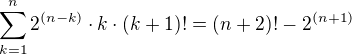 $\sum_{k=1}^n 2^{(n-k)}\cdot k\cdot (k+1)!=(n+2)!-2^{(n+1)}$