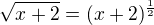 $\sqrt{x+2}=(x+2)^{\frac 12} $