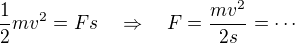 $\frac12 mv^2=Fs\quad\Rightarrow\quad F=\frac{mv^2}{2s}=\cdots$