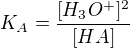 $K_{A}=\frac{[H_{3}O^{+}]^{2}}{[HA]}$