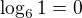 $\log_{6} 1=0$