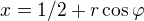 $x = 1/2 + r \cos \varphi$