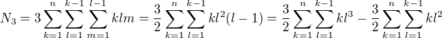 $N_3 = 3\sum_{k=1}^n\sum_{l=1}^{k-1}\sum_{m=1}^{l-1}klm = \frac{3}{2}\sum_{k=1}^n\sum_{l=1}^{k-1}kl^2(l-1) = \frac{3}{2}\sum_{k=1}^n\sum_{l=1}^{k-1}kl^3 - \frac{3}{2}\sum_{k=1}^n\sum_{l=1}^{k-1}kl^2$