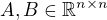 $A,B\in\mathbb{R}^{n\times n}$