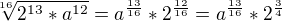 $\sqrt[16]{2^{13}*a^{12}}=a^{\frac{13}{16}}*2^{\frac{12}{16}}=a^{\frac{13}{16}}*2^{\frac34}$
