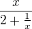 $\frac{x}{2+\frac{1}{x}}$