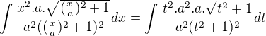 $\int_{}^{}\frac{x^{2}.a.\sqrt{(\frac{x}{a})^2+1}}{a^{2}((\frac{x}{a})^2+1)^2}dx=\int_{}^{}\frac{t^{2}.a^2.a.\sqrt{t^{2}+1}}{a^{2}(t^2+1)^2}dt$
