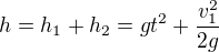 $h = h_1+h_2=gt^2+\frac{v_1^2}{2g}$
