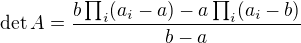 $\det A= \frac {b\prod_i (a_i-a)-a\prod_i (a_i-b)}{b-a}$
