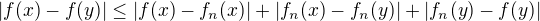 $|f(x)-f(y)|\leq|f(x)-f_n(x)|+|f_n(x)-f_n(y)|+|f_n(y)-f(y)|$