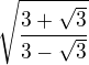 $\sqrt{ \frac{3+\sqrt 3}{3-\sqrt 3}}$