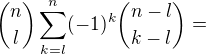 kopírovat do textarea $ \binom {n}{l} \sum_{k=l}^{n}(-1)^k \binom {n-l}{k-l}=$
