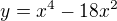 $y= x^{4}- 18x^{2}$