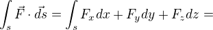 $\int_s \vec{F}\cdot\vec{ds}=\int_s F_xdx+F_ydy+F_zdz=$