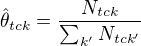 $\hat{\theta}_{tck}={N_{tck} \over \sum_{k'} N_{tck'}}$