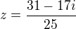 $z=\frac{31-17i}{25}$