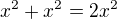 $x^2 + x^2 = 2x^2$