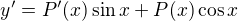 $y'=P'(x) \sin x + P(x) \cos x$