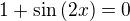 $1+\sin{(2x)}=0$
