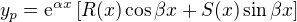 $y_p = \mathrm{e}^{\alpha x}\left[R(x)\cos{\beta x} + S(x)\sin{\beta x}\right]$