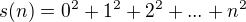 $s(n) = 0^2 + 1^2 + 2^2 + ... + n^2$