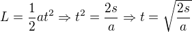 $L=\frac{1}{2}at^{2}\Rightarrow t^{2}=\frac{2s}{a}\Rightarrow t=\sqrt{\frac{2s}{a}}$